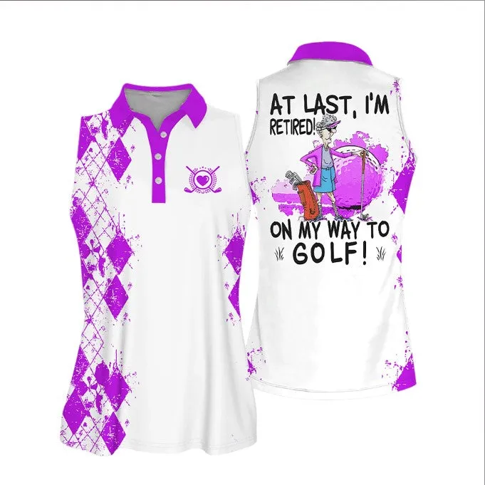 Sleeveless Women Polo Shirt For Ladies, At Last I'm Retired. On My Way To Golf Shirt, Golf Lover Shirt, Retiree Gift