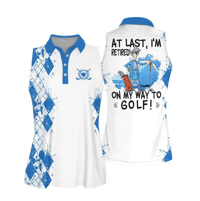 Sleeveless Women Polo Shirt For Ladies, At Last I'm Retired. On My Way To Golf Shirt, Golf Lover Shirt, Retiree Gift