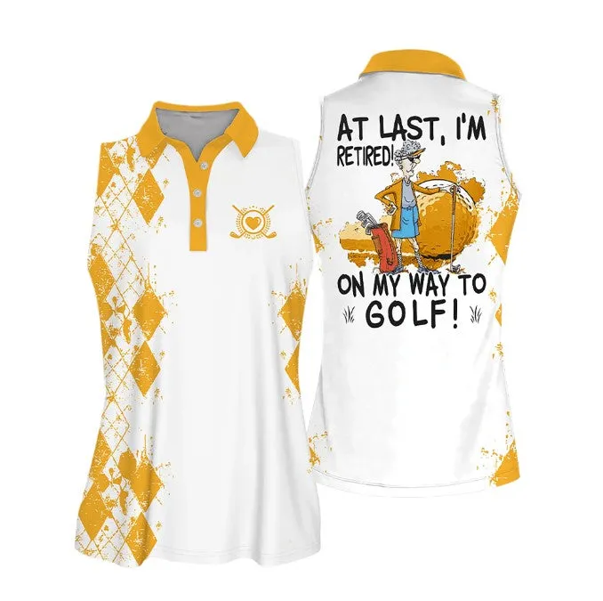 Sleeveless Women Polo Shirt For Ladies, At Last I'm Retired. On My Way To Golf Shirt, Golf Lover Shirt, Retiree Gift
