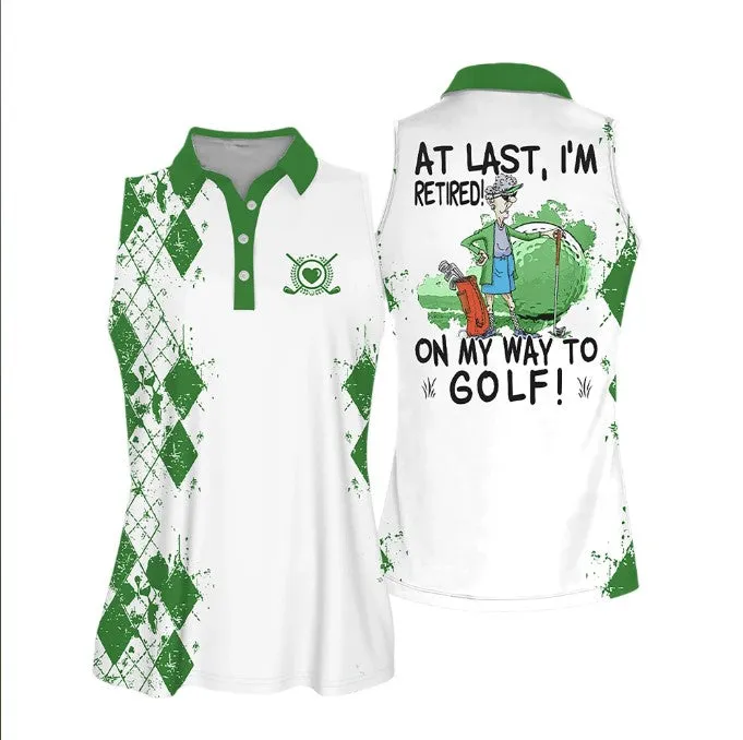 Sleeveless Women Polo Shirt For Ladies, At Last I'm Retired. On My Way To Golf Shirt, Golf Lover Shirt, Retiree Gift