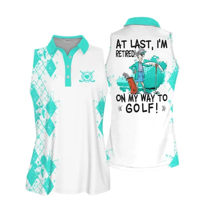 Sleeveless Women Polo Shirt For Ladies, At Last I'm Retired. On My Way To Golf Shirt, Golf Lover Shirt, Retiree Gift